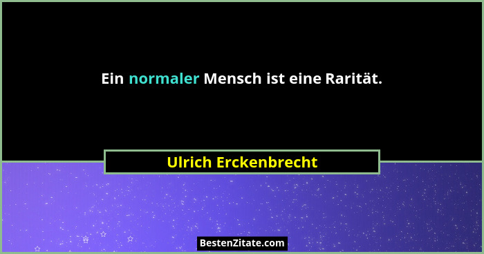 Ein normaler Mensch ist eine Rarität.... - Ulrich Erckenbrecht