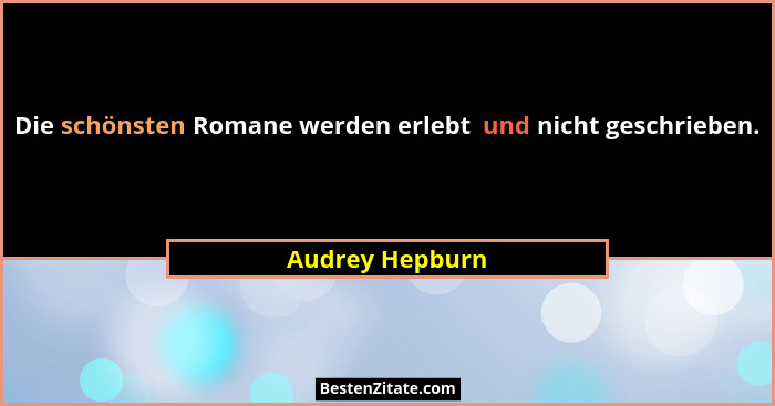 Die schönsten Romane werden erlebt  und nicht geschrieben.... - Audrey Hepburn