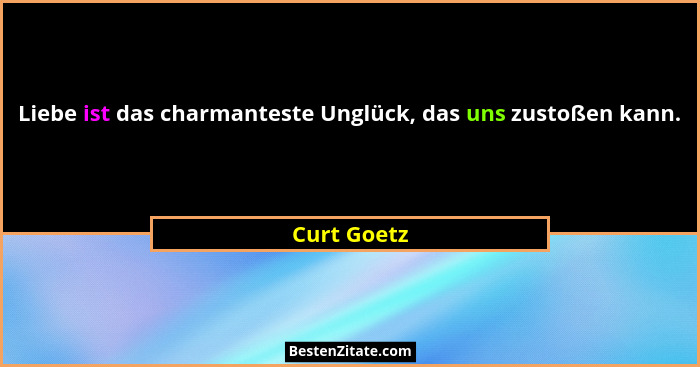 Liebe ist das charmanteste Unglück, das uns zustoßen kann.... - Curt Goetz