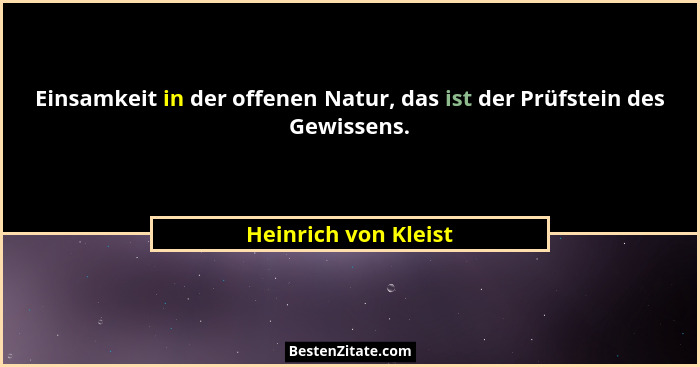 Einsamkeit in der offenen Natur, das ist der Prüfstein des Gewissens.... - Heinrich von Kleist