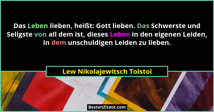 Das Leben lieben, heißt: Gott lieben. Das Schwerste und Seligste von all dem ist, dieses Leben in den eigenen Leiden, in... - Lew Nikolajewitsch Tolstoi