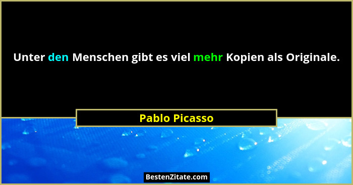 Unter den Menschen gibt es viel mehr Kopien als Originale.... - Pablo Picasso