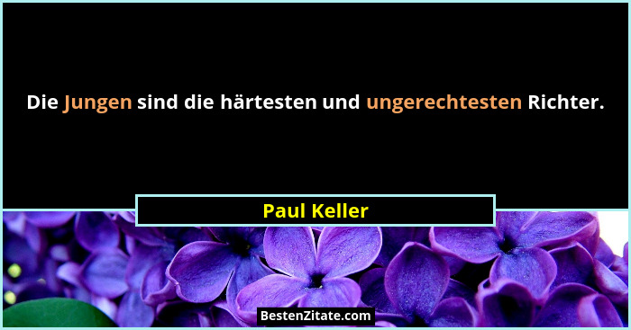 Die Jungen sind die härtesten und ungerechtesten Richter.... - Paul Keller