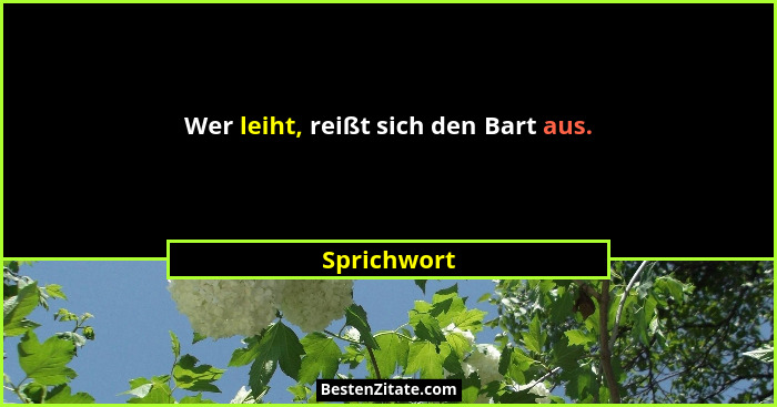 Wer leiht, reißt sich den Bart aus.... - Sprichwort