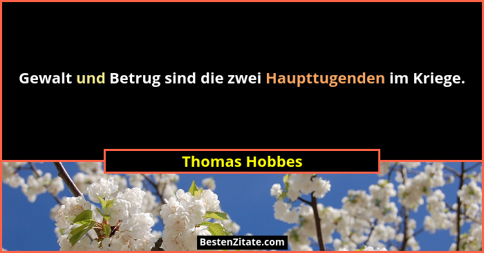 Gewalt und Betrug sind die zwei Haupttugenden im Kriege.... - Thomas Hobbes