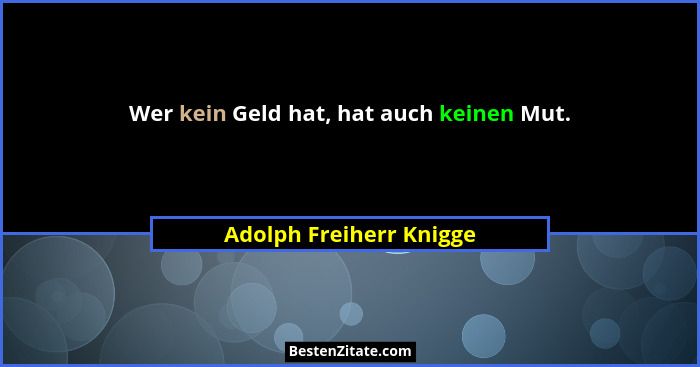 Wer kein Geld hat, hat auch keinen Mut.... - Adolph Freiherr Knigge
