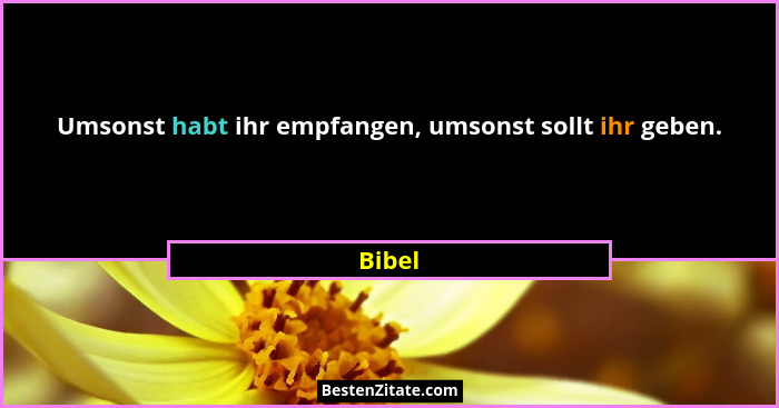 Umsonst habt ihr empfangen, umsonst sollt ihr geben.... - Bibel