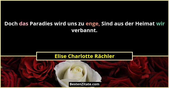 Doch das Paradies wird uns zu enge, Sind aus der Heimat wir verbannt.... - Elise Charlotte Rächler