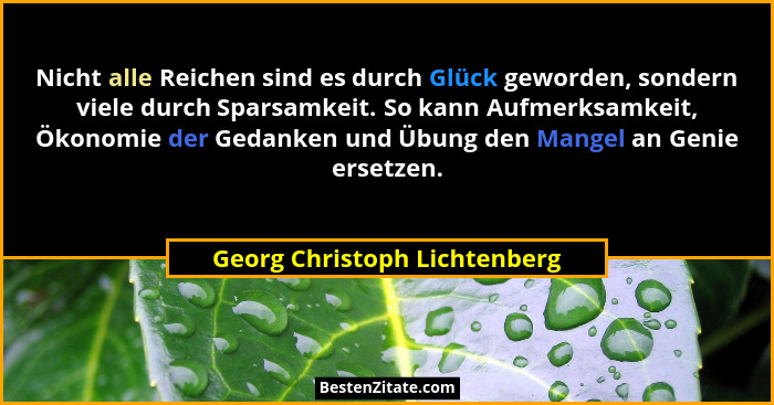Nicht alle Reichen sind es durch Glück geworden, sondern viele durch Sparsamkeit. So kann Aufmerksamkeit, Ökonomie der G... - Georg Christoph Lichtenberg