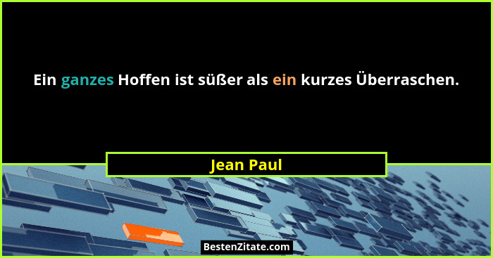Ein ganzes Hoffen ist süßer als ein kurzes Überraschen.... - Jean Paul
