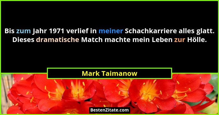 Bis zum Jahr 1971 verlief in meiner Schachkarriere alles glatt. Dieses dramatische Match machte mein Leben zur Hölle.... - Mark Taimanow