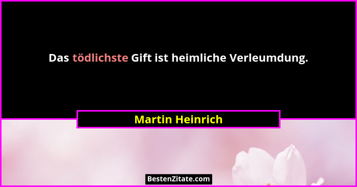 Das tödlichste Gift ist heimliche Verleumdung.... - Martin Heinrich