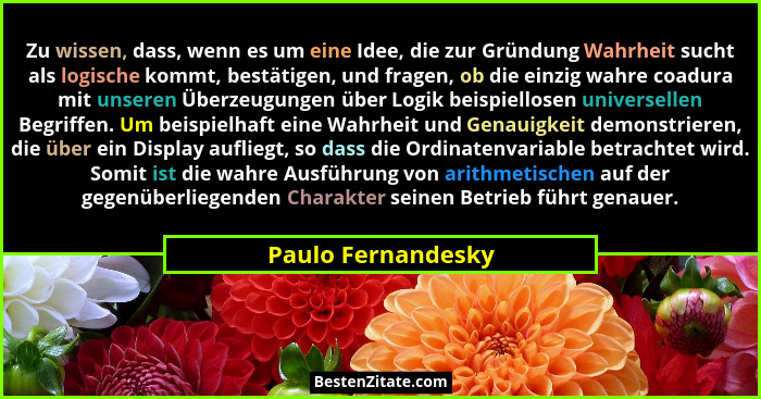 Zu wissen, dass, wenn es um eine Idee, die zur Gründung Wahrheit sucht als logische kommt, bestätigen, und fragen, ob die einzig w... - Paulo Fernandesky
