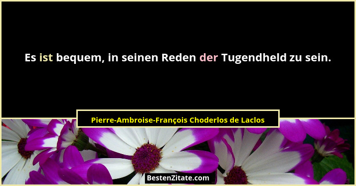 Es ist bequem, in seinen Reden der Tugendheld zu sein.... - Pierre-Ambroise-François Choderlos de Laclos