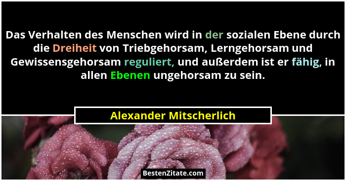 Das Verhalten des Menschen wird in der sozialen Ebene durch die Dreiheit von Triebgehorsam, Lerngehorsam und Gewissensgehorsa... - Alexander Mitscherlich