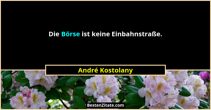 Die Börse ist keine Einbahnstraße.... - André Kostolany