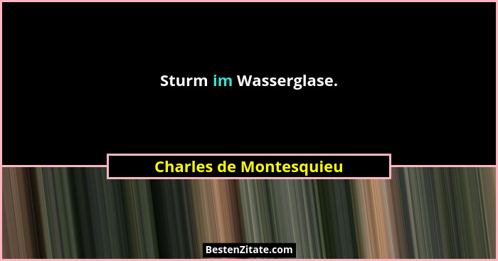 Sturm im Wasserglase.... - Charles de Montesquieu