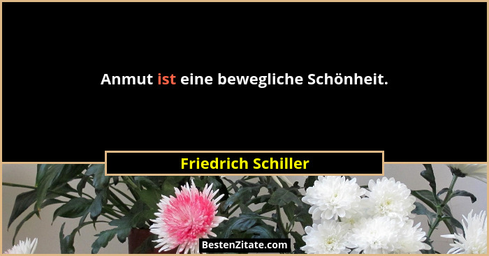 Anmut ist eine bewegliche Schönheit.... - Friedrich Schiller