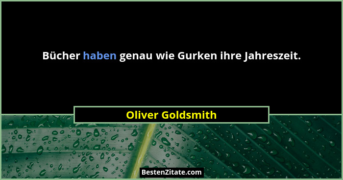 Bücher haben genau wie Gurken ihre Jahreszeit.... - Oliver Goldsmith