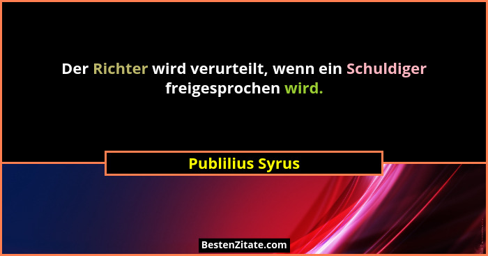 Der Richter wird verurteilt, wenn ein Schuldiger freigesprochen wird.... - Publilius Syrus