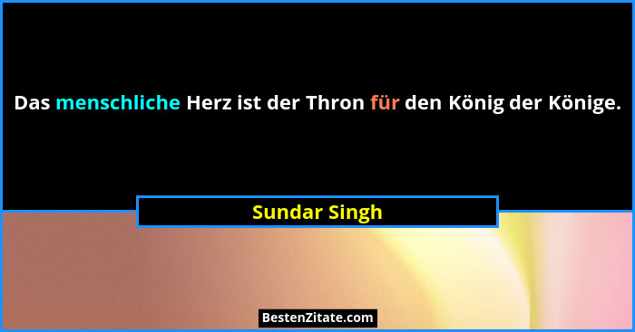 Das menschliche Herz ist der Thron für den König der Könige.... - Sundar Singh