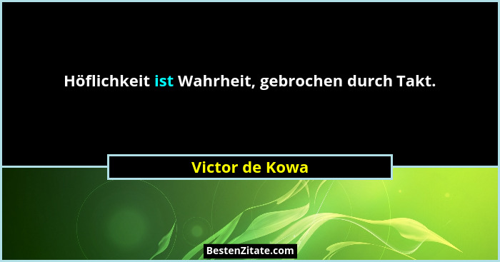 Höflichkeit ist Wahrheit, gebrochen durch Takt.... - Victor de Kowa