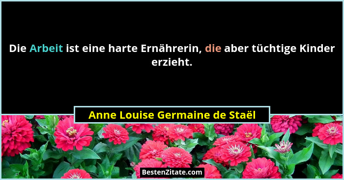 Die Arbeit ist eine harte Ernährerin, die aber tüchtige Kinder erzieht.... - Anne Louise Germaine de Staël