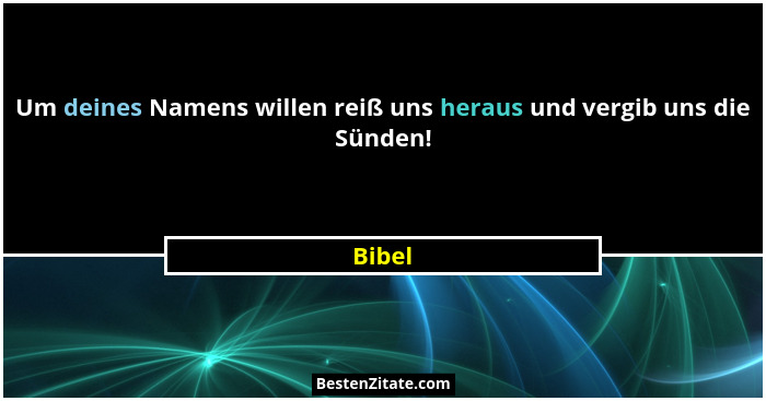 Um deines Namens willen reiß uns heraus und vergib uns die Sünden!... - Bibel