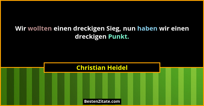 Wir wollten einen dreckigen Sieg, nun haben wir einen dreckigen Punkt.... - Christian Heidel