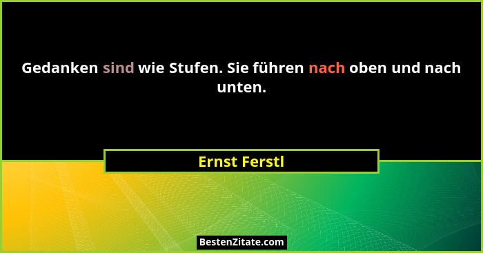 Gedanken sind wie Stufen. Sie führen nach oben und nach unten.... - Ernst Ferstl