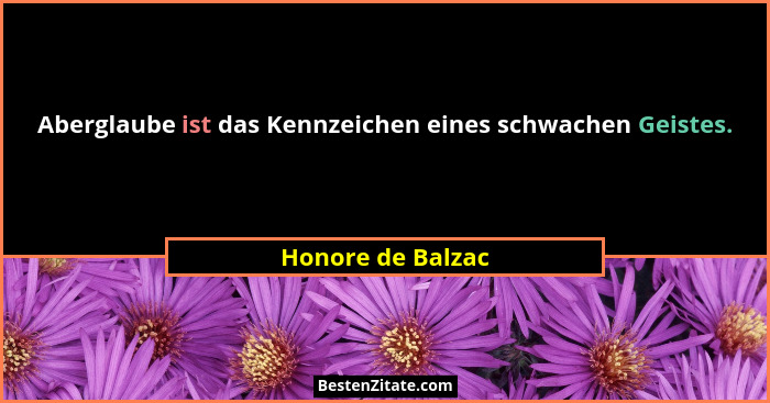 Aberglaube ist das Kennzeichen eines schwachen Geistes.... - Honore de Balzac