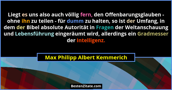 Liegt es uns also auch völlig fern, den Offenbarungsglauben - ohne ihn zu teilen - für dumm zu halten, so ist der Umfan... - Max Philipp Albert Kemmerich