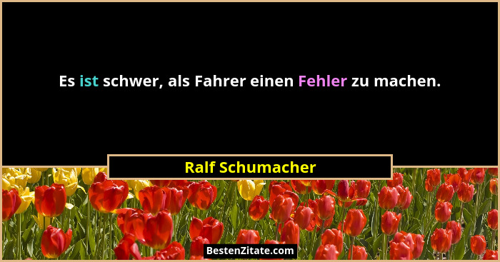 Es ist schwer, als Fahrer einen Fehler zu machen.... - Ralf Schumacher