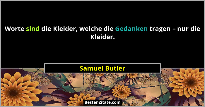 Worte sind die Kleider, welche die Gedanken tragen – nur die Kleider.... - Samuel Butler