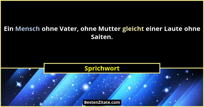 Ein Mensch ohne Vater, ohne Mutter gleicht einer Laute ohne Saiten.... - Sprichwort