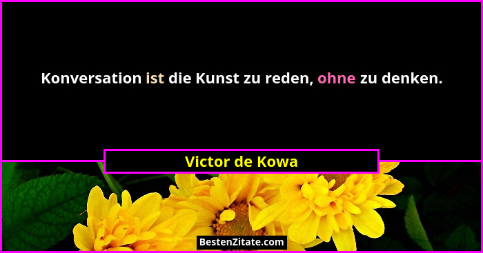Konversation ist die Kunst zu reden, ohne zu denken.... - Victor de Kowa