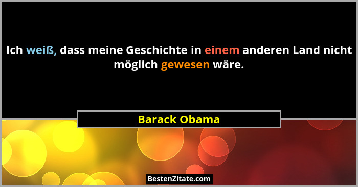Ich weiß, dass meine Geschichte in einem anderen Land nicht möglich gewesen wäre.... - Barack Obama