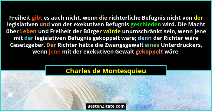 Freiheit gibt es auch nicht, wenn die richterliche Befugnis nicht von der legislativen und von der exekutiven Befugnis geschi... - Charles de Montesquieu