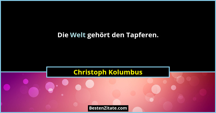 Die Welt gehört den Tapferen.... - Christoph Kolumbus