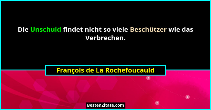 Die Unschuld findet nicht so viele Beschützer wie das Verbrechen.... - François de La Rochefoucauld
