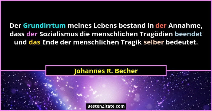 Der Grundirrtum meines Lebens bestand in der Annahme, dass der Sozialismus die menschlichen Tragödien beendet und das Ende der me... - Johannes R. Becher