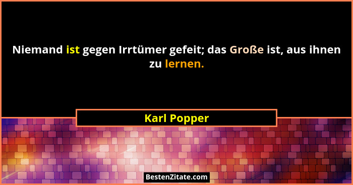 Niemand ist gegen Irrtümer gefeit; das Große ist, aus ihnen zu lernen.... - Karl Popper