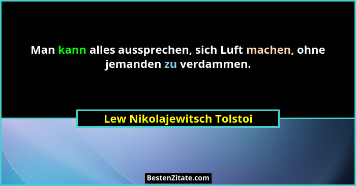 Man kann alles aussprechen, sich Luft machen, ohne jemanden zu verdammen.... - Lew Nikolajewitsch Tolstoi