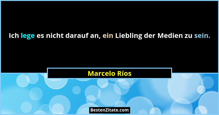Ich lege es nicht darauf an, ein Liebling der Medien zu sein.... - Marcelo Ríos