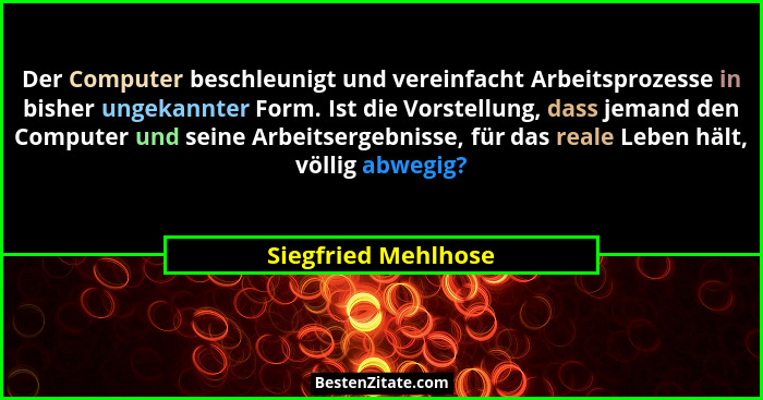 Der Computer beschleunigt und vereinfacht Arbeitsprozesse in bisher ungekannter Form. Ist die Vorstellung, dass jemand den Comput... - Siegfried Mehlhose