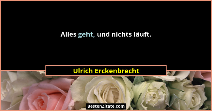 Alles geht, und nichts läuft.... - Ulrich Erckenbrecht