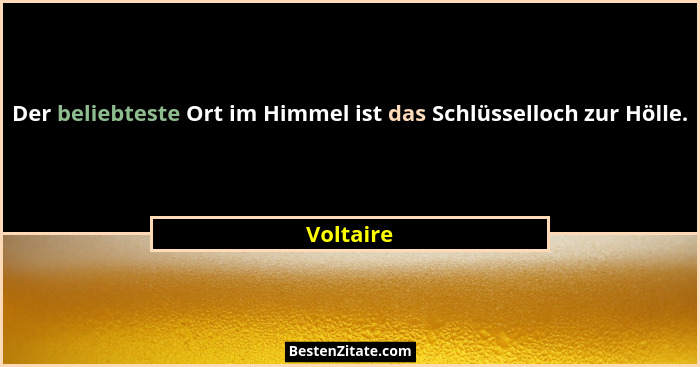 Der beliebteste Ort im Himmel ist das Schlüsselloch zur Hölle.... - Voltaire