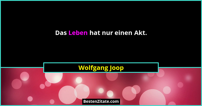 Das Leben hat nur einen Akt.... - Wolfgang Joop