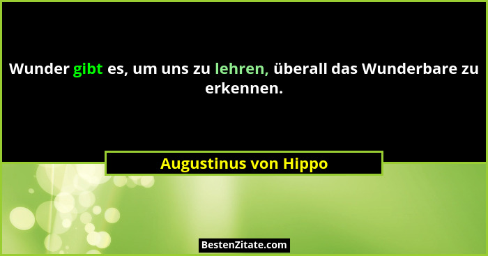 Wunder gibt es, um uns zu lehren, überall das Wunderbare zu erkennen.... - Augustinus von Hippo