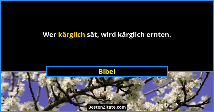 Wer kärglich sät, wird kärglich ernten.... - Bibel